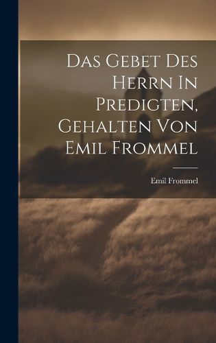 Cover image for Das Gebet Des Herrn In Predigten, Gehalten Von Emil Frommel