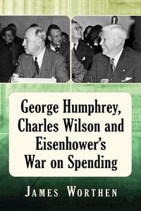 Cover image for George Humphrey, Charles Wilson and Eisenhower's War on Spending
