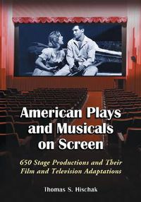 Cover image for American Plays and Musicals on Screen: 650 Stage Productions and Their Film and Television Adaptations