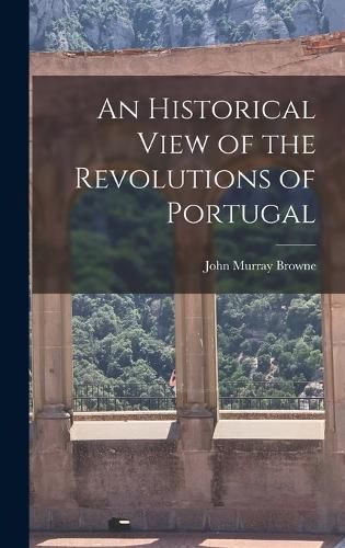 Cover image for An Historical View of the Revolutions of Portugal