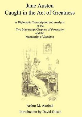 Cover image for Jane Austen Caught in the Act of Greatness: A Diplomatic Transcription and Analysis of the Two Manuscript Chapters of Persuasion and the Manuscript of Sanditon