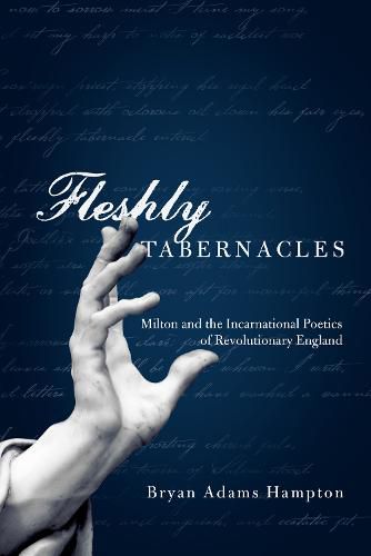 Cover image for Fleshly Tabernacles: Milton and the Incarnational Poetics of Revolutionary England