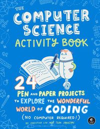 Cover image for The Computer Science Activity Book: 24 Pen-and-Paper Projects to Explore the Wonderful World of Coding (No Computer Required!)
