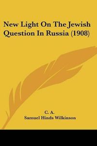 Cover image for New Light on the Jewish Question in Russia (1908)