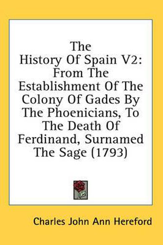 The History of Spain V2: From the Establishment of the Colony of Gades by the Phoenicians, to the Death of Ferdinand, Surnamed the Sage (1793)