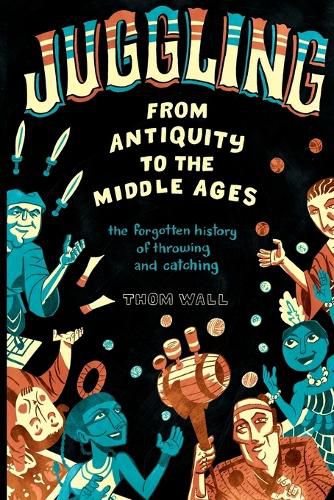 Juggling - From Antiquity to the Middle Ages: The forgotten history of throwing and catching