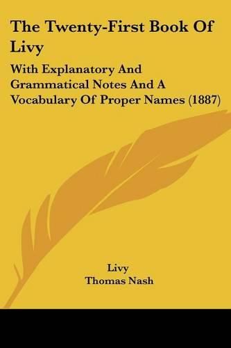 The Twenty-First Book of Livy: With Explanatory and Grammatical Notes and a Vocabulary of Proper Names (1887)