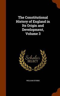 Cover image for The Constitutional History of England in Its Origin and Development, Volume 3