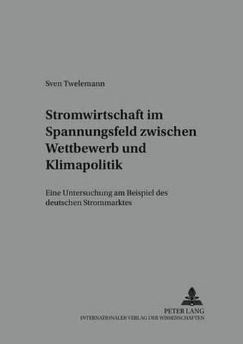 Cover image for Stromwirtschaft Im Spannungsfeld Zwischen Wettbewerb Und Klimapolitik: Eine Untersuchung Am Beispiel Des Deutschen Strommarktes