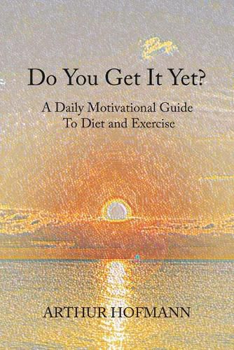 Cover image for Do You Get It Yet?: A Daily Motivational Guide to Diet and Exercise