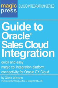 Cover image for Guide to Oracle(R) Sales Cloud Integration: quick and easy magic xpi integration platform connectivity for Oracle CX Cloud