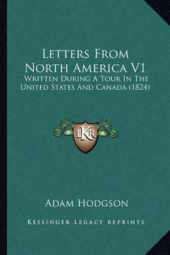 Letters from North America V1 Letters from North America V1: Written During a Tour in the United States and Canada (1824)Written During a Tour in the United States and Canada (1824)