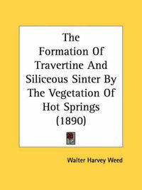 Cover image for The Formation of Travertine and Siliceous Sinter by the Vegetation of Hot Springs (1890)