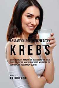 Cover image for 42 kraftvolle Saftrezepte gegen Krebs: Zur naturlichen Abwehr und Behandlung von Krebs durch die Zufuhr von Vitaminen und Mineralien, die dein Koerper in diesem Kampf benoetigt