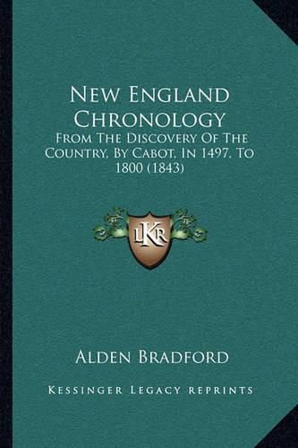 New England Chronology: From the Discovery of the Country, by Cabot, in 1497, to 1800 (1843)