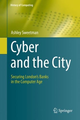 Cover image for Cyber and the City: Securing London's Banks in the Computer Age