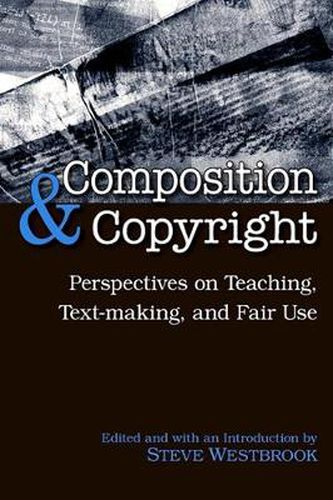 Cover image for Composition and Copyright: Perspectives on Teaching, Text-making, and Fair Use