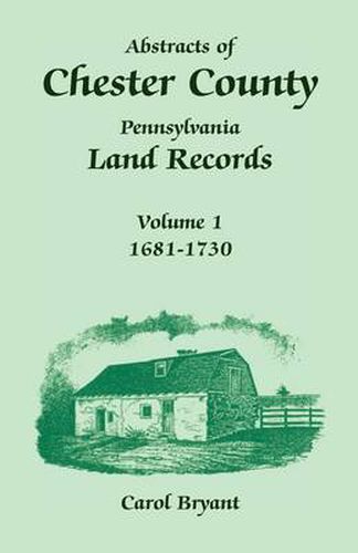 Cover image for Abstracts of Chester County, Pennsylvania, Land Records: Volume 1, 1681-1730