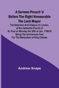 Cover image for A sermon preach'd before the Right Honourable the Lord-Mayor