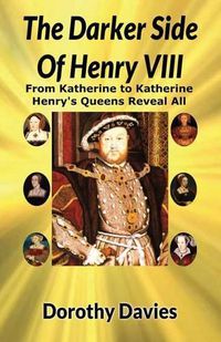 Cover image for The Darker Side of Henry VIII by His Queens