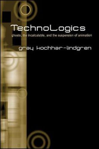 Cover image for TechnoLogics: Ghosts, the Incalculable, and the Suspension of Animation