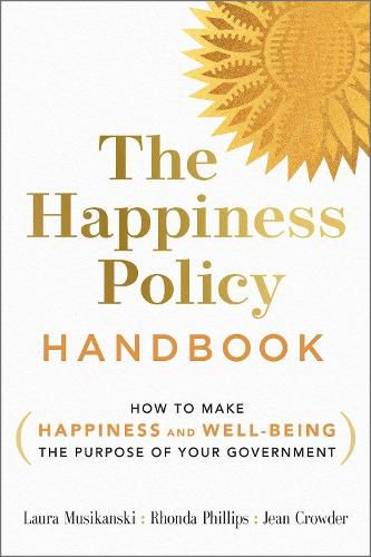 Cover image for The Happiness Policy Handbook: How to Make Happiness and Well-Being the Purpose of Your Government