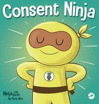 Cover image for Consent Ninja: A Children's Picture Book about Safety, Boundaries, and Consent