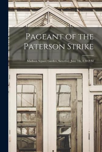 Pageant of the Paterson Strike [microform]: Madison Square Garden, Saturday, June 7th, 8.30 P.M