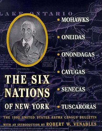 Cover image for The Six Nations of New York: Cayugas, Mohawks (St.Regis), Oneidas, Onondagas, Senecas, Tuscaroras - The 1892 United States Extra Census Bulletin