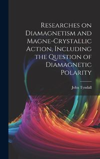 Cover image for Researches on Diamagnetism and Magne-crystallic Action, Including the Question of Diamagnetic Polarity