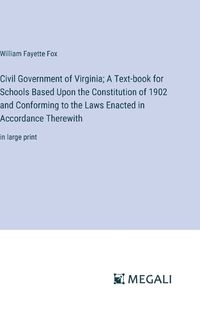 Cover image for Civil Government of Virginia; A Text-book for Schools Based Upon the Constitution of 1902 and Conforming to the Laws Enacted in Accordance Therewith