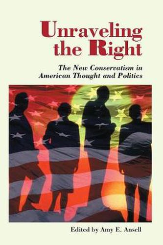 Cover image for Unraveling the Right: The New Conservatism in American Thought and Politics
