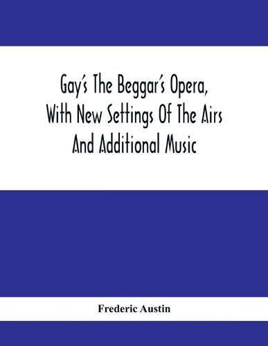 Cover image for Gay'S The Beggar'S Opera, With New Settings Of The Airs And Additional Music