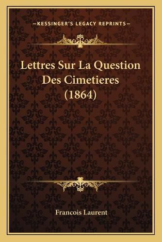 Cover image for Lettres Sur La Question Des Cimetieres (1864)