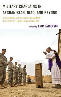 Cover image for Military Chaplains in Afghanistan, Iraq, and Beyond: Advisement and Leader Engagement in Highly Religious Environments