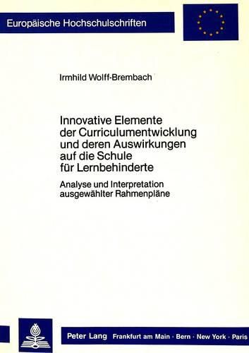 Cover image for Innovative Elemente Der Curriculumentwicklung Und Deren Auswirkungen Auf Die Schule Fuer Lernbehinderte: Analyse Und Interpretation Ausgewaehlter Rahmenplaene