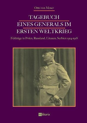 Tagebuch eines Generals im Ersten Weltkrieg: Feldzuge in Polen, Russland, Litauen, Serbien 1914-1918: Mit 171 teils farbigen Abbildungen