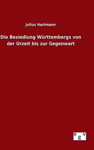 Die Besiedlung Wurttembergs von der Urzeit bis zur Gegenwart