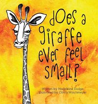 Cover image for Does A Giraffe Ever Feel Small?