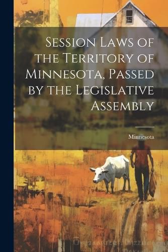 Cover image for Session Laws of the Territory of Minnesota, Passed by the Legislative Assembly