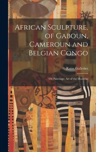 Cover image for African Sculpture, of Gaboun, Cameroun and Belgian Congo; Oil Paintings; Art of the Moderns