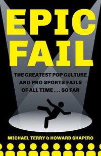 Cover image for Epic Fail: the Greatest Pop Culture and Pro Sports Fails of All Time... So Far