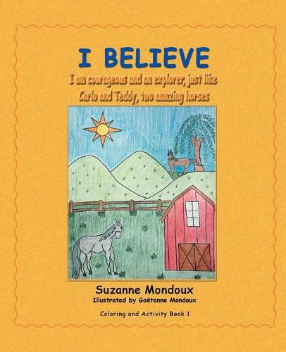 Cover image for I Believe: I Am Courageous and an Explorer, Just Like Carlo and Teddy, Two Amazing Horses