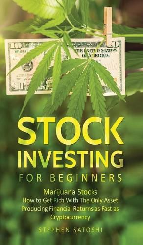 Cover image for Stock Investing for Beginners: Marijuana Stocks - How to Get Rich With The Only Asset Producing Financial Returns as Fast as Cryptocurrency