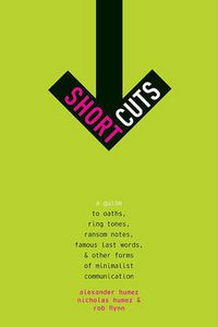 Cover image for Short Cuts: A Guide to Oaths, Ring Tones, Ransom Notes, Famous Last Words, and Other Forms of Minimalist Communication