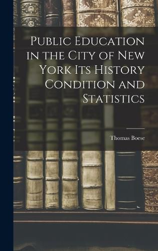 Public Education in the City of New York its History Condition and Statistics