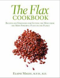 Cover image for The Flax Cookbook: Recipes and Strategies for Getting the Most from the Most Powerful Plant on the Planet