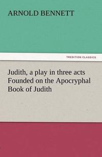 Cover image for Judith, a Play in Three Acts Founded on the Apocryphal Book of Judith