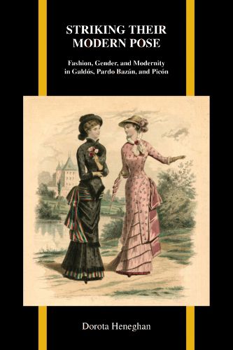 Cover image for Striking Their Modern Pose: Fashion, Gender, and Modernity in Galdos, Pardo Bazan, and Picon