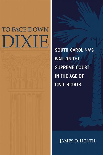 Cover image for To Face Down Dixie: South Carolina's War on the Supreme Court in the Age of Civil Rights